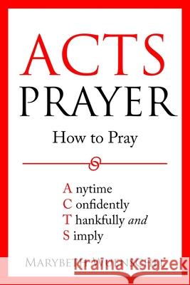 Acts Prayer: How to Pray Anytime Confidently Thankfully and Simply Marybeth Wuenschel 9781733668156 Spirit-Filled Catholic Publishing