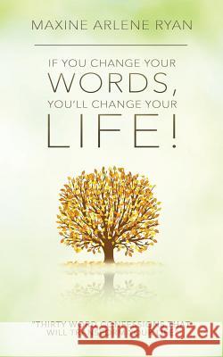 If You Change Your Words, You'll Change Your Life!: Thirty Word Confessions That Will Transform Your Life Maxine Arlene Ryan 9781733668903 Maxine Ryan