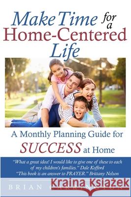 Make Time for a Home-Centered Life: A Monthly Planning Guide for SUCCESS at Home Brian Carrington 9781733669511 Us Bestselling Books: Publishing