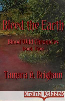 Bleed the Earth Tamara A Brigham, Tammy a Brigham 9781733670845