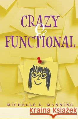 Crazy & Functional Michelle L. Manning Aaron T. Halbig Carolyn Flynn 9781733672603