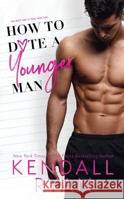 How to Date a Younger Man Kendall Ryan 9781733672993 Kendall Ryan LLC