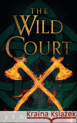 The Wild Court: A Celtic Fae-Inspired Fantasy Novel E.G. Radcliff, E.G. Radcliff, Micaela Alcaino 9781733673372 Mythic Prairie Books