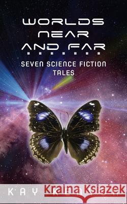 Worlds Near and Far: Seven Science Fiction Tales Kay Kenyon 9781733674614