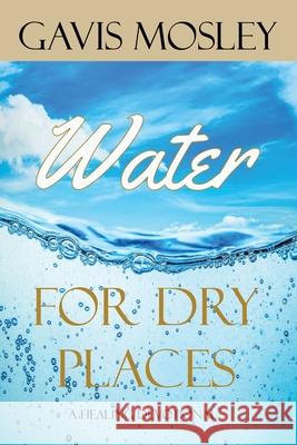 Water for Dry Places: A Healing Devotional Gavis Mosley 9781733675475