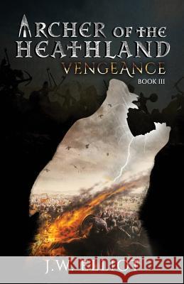 Archer of the Heathland: Vengeance J. W. Elliot 9781733675727 Bent Bow Publishing