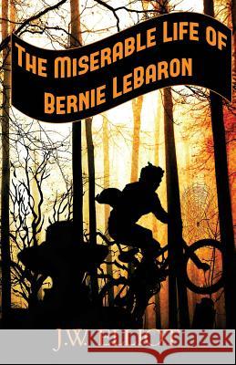 The Miserable Life of Bernie LeBaron Elliot, J. W. 9781733675741 Bent Bow Publishing