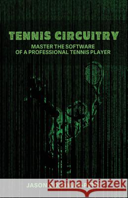 Tennis Circuitry: Master the Software of a Professional Tennis Player Jason Goldman-Petri 9781733677301 Tennis Circuitry, LLC