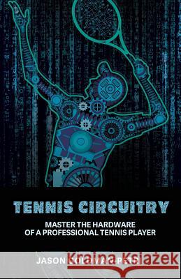 Tennis Circuitry: Master the Hardware of a Professional Tennis Player Jason Goldman-Petri 9781733677325 Tennis Circuitry, LLC