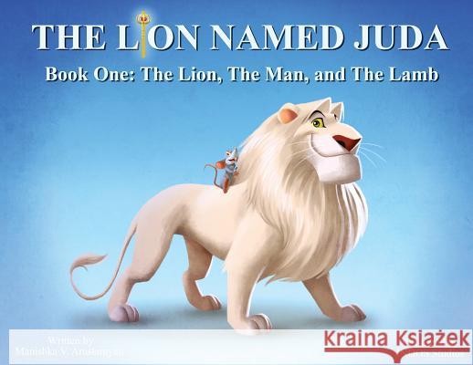 The Lion Named Juda: Book One: The Lion, The Man, and The Lamb Arustamyan, Manishka V. 9781733677622