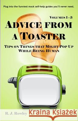 Advice from a Toaster: Volumes 1-3 R. J. Rowley 9781733679145 Bexly, LLC