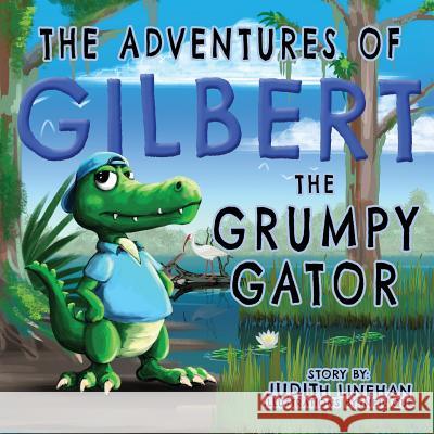 The Adventures of Gilbert the Grumpy Gator Judith Linehan   9781733685504 Linehan Authors