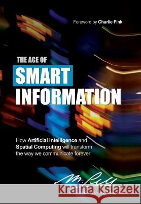 The Age of Smart Information: How Artificial Intelligence and Spatial Computing will transform the way we communicate forever Pell, M. 9781733687041 Futuristic Design, Inc.