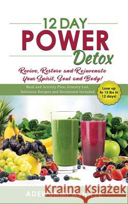 12 Day Power Detox: Revive, Restore and Rejuvenate Your Spirit, Soul and Body! Adewunmi Ashaye 9781733688017 It's Time Fitness