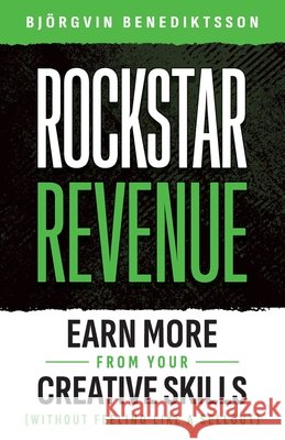Rockstar Revenue: Earn More from Your Creative Skills (Without Feeling Like a Sellout) Bjorgvin Benediktsson 9781733688857 BB Projects LLC