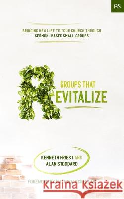 Groups that Revitalize: Bringing New Life to Your Church through Sermon-Based Small Groups Alan Stoddard Kenneth Priest 9781733690386 Replant Series