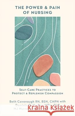 The Power and Pain of Nursing: Self-Care Practices to Protect and Replenish Compassion Beth Cavenaugh Dominic O. Vachon Mj Murra 9781733690928 Sun and Moon Press