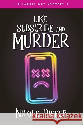 Like, Subscribe, and Murder: A Larkin Day Mystery Nicole Dieker 9781733691970