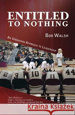 Entitled to Nothing Bob Walsh 9781733692953 Robert Walsh