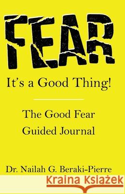 FEAR It's a Good Thing! Nailah G. Beraki-Pierre 9781733692977 Shakeray Wellness Collaborative, LLC