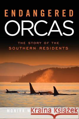 Endangered Orcas: The Story of the Southern Residents Monika Wieland Shields 9781733693400 Orca Watcher