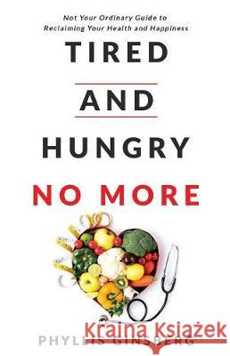 Tired and Hungry No More Phyllis Ginsberg 9781733693929 Phyllis Ginsberg