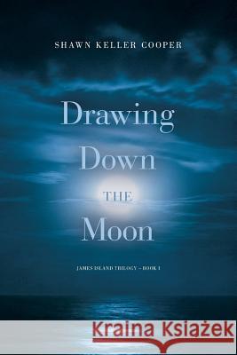 Drawing Down The Moon: Book One of James Island Trilogy Shawn Keller Cooper 9781733703109 Dark Raven Press