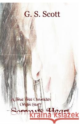 Sorrow's Heart: A True Tree Chronicles Origin Story G. S. Scott Melissa Ringsted Colleen Nye 9781733709224 G. S. Scott