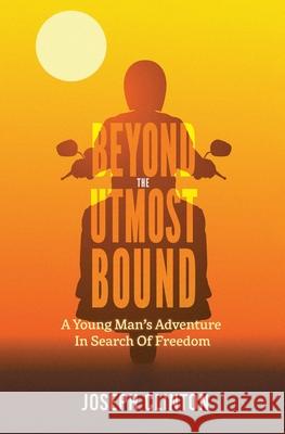Beyond the Utmost Bound: A young man's adventure in search of freedom Joseph Clinton 9781733711319 Cup O' Joe Press