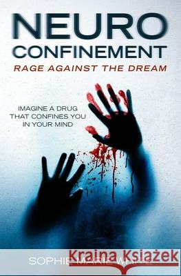 Neuro Confinement: Rage Against the Dream Melissa Caudle Sophie Marie White 9781733718233