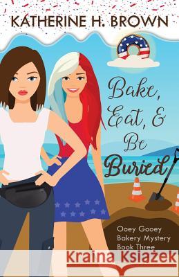 Bake, Eat, & Be Buried Katherine H Brown Breezy Reads  9781733725859 Katherine Brown Books