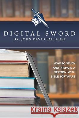 Digital Sword: How to Study your Bible with Bible Software John David Fallahee 9781733726535 Digitalsword