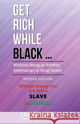 Get Rich While Black ...: Without Being an Athlete, Entertainer or Drug Dealer - REVISED EDITION - 2021 Chuck Starks 9781733735315 Norcal Books