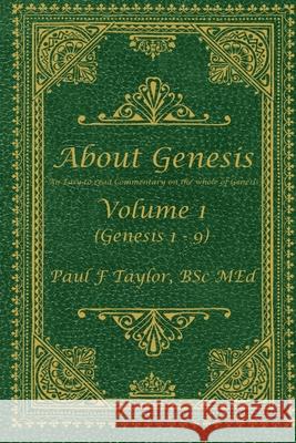 About Genesis Volume 1: An easy-to-read commentary on the whole of Genesis Paul F. Taylor 9781733736336 Just Six Days Publications