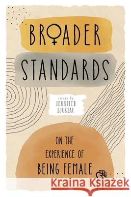 Broader Standards: On The Experience of Being Female Jennifer Loustau 9781733738668 Regent Street Press