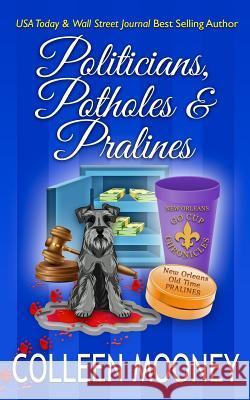 Politicians, Potholes & Pralines: The New Orleans Go Cup Chronicles Colleen Mooney 9781733738712 Final Touch.Net LLC