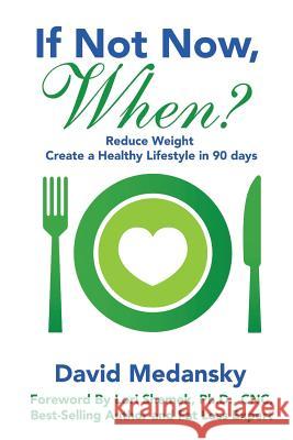 If Not Now, When?: Reduce Weight - Create a Healthy Lifestyle in 90 Days David Medansky Ph. D. Cnc Shemek 9781733738859