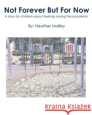 Not Forever But For Now: A story for children about feelings during the pandemic Heather Malley 9781733740234 Heather Malley