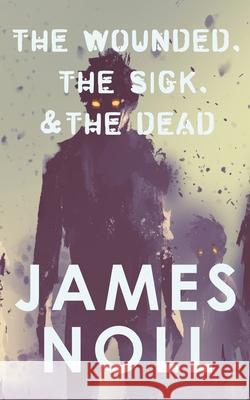 The Wounded, The Sick, and The Dead James Noll 9781733744324