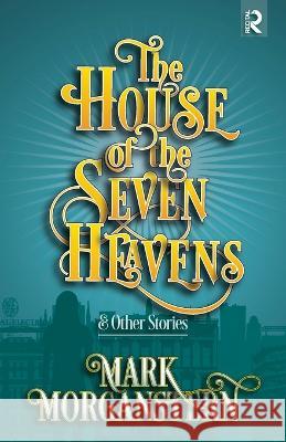 The House of the Seven Heavens: and Other Stories Mark Morganstern 9781733746472 Recital Publishing