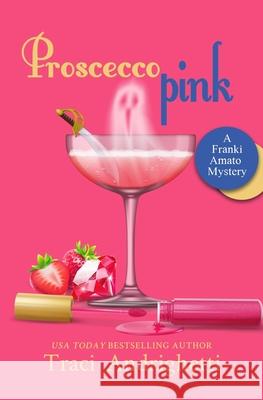 Prosecco Pink: A Private Investigator Comedy Mystery Traci Andrighetti 9781733748018 Limoncello Press