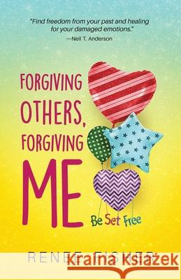 Forgiving Others, Forgiving Me: Be Set Free Renee Fisher 9781733749008 Renee Fisher & Co.