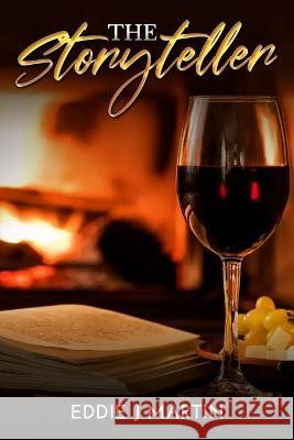 The Storyteller: There is nothing like sitting by a cozy fireplace, glass of wine, and a good book... Enter the storyteller. Eddie J. Martin 9781733749572