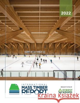 2022 International Mass Timber Report Emily Dawson Roy Anderson Lech Muszynski 9781733754651 Forest Business Network