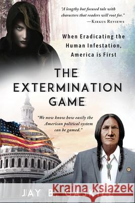The Extermination Game: When Eradicating the Human Infestation, America is First Jay B. Gaskill 9781733759502 Jay Ben Gaskill