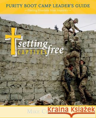 Setting Captives Free: Purity Boot Camp Leadership Guide Mike Cleveland 9781733760935
