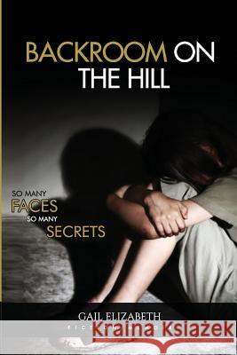 Backroom on the Hill: So Many Faces So Many Secrets Gail Elizabeth 9781733764698