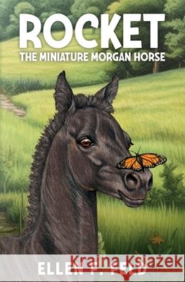 Rocket: The Miniature Morgan Horse Ellen F. Feld Heidi Osgood-Metcalf 9781733767453 Willow Bend Publishing