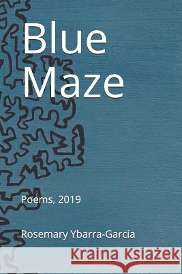 Blue Maze: Poems, 2019 Sofia Isabel Fillon Rosemary Ybarra-Garcia 9781733768207