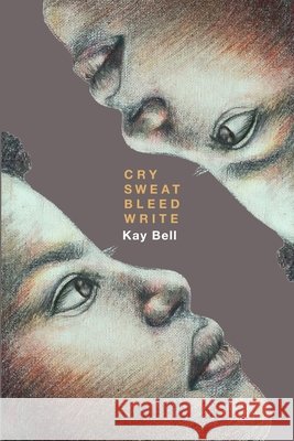 Cry.Sweat. Bleed. Write. Bell Kay Eileen M. Cleary Naomie Jea 9781733768375